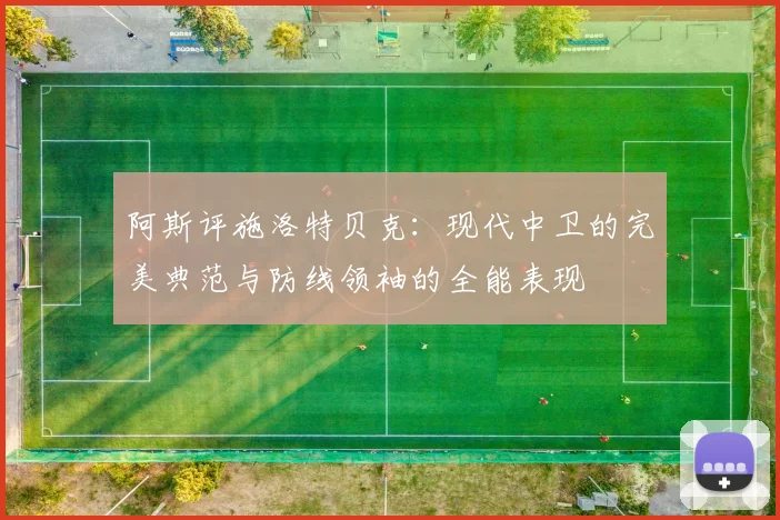 阿斯评施洛特贝克：现代中卫的完美典范与防线领袖的全能表现