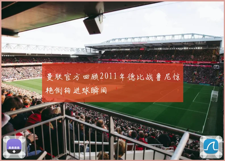 曼联官方回顾2011年德比战鲁尼惊艳倒钩进球瞬间